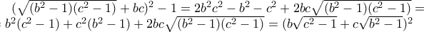 (\sqrt{(b^2-1)(c^2-1)}+bc)^2-1=2b^2c^2-b^2-c^2+2bc\sqrt{(b^2-1)(c^2-1)}= \\ =b^2(c^2-1)+c^2(b^2-1)+2bc\sqrt{(b^2-1)(c^2-1)}=(b\sqrt{c^2-1}+c\sqrt{b^2-1})^2