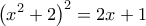 \displaystyle{\displaystyle  
\left( {x^2  + 2} \right)^2  = 2x + 1 
}
