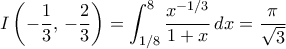 \displaystyle{I \left (-\dfrac {1}{3}, \, -\dfrac {2}{3}   \right ) = \int _{1/8}^{8} \dfrac {x^{-1/3}}{1+x}\,dx = \dfrac {\pi} {\sqrt 3}}