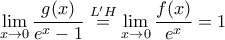 \displaystyle\lim_{x\to 0}\dfrac{g(x)}{e^x-1}\stackrel{L'H}{=}\displaystyle\lim_{x\to 0} 
\dfrac{f(x)}{e^x}=1
