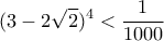 \displaystyle (3-2\sqrt{2})^4 <  \frac{1}{1000}