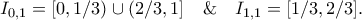 \displaystyle{ 
I_{0,1} = [0,1/3)\cup(2/3,1] \quad\&\quad I_{1,1}=[1/3,2/3]. 
}