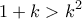 \displaystyle 1+k>k^2