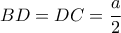 \displaystyle BD=DC=\frac{a}{2}