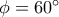 \phi = 60^{\circ}