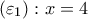 \displaystyle{ 
\left( {\varepsilon _1 } \right):x = 4 
}