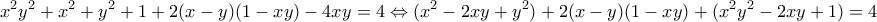 \displaystyle{x^{2}y^{2}+x^{2}+y^{2}+1+2(x-y)(1-xy)-4xy=4\Leftrightarrow (x^{2}-2xy+y^{2})+2(x-y)(1-xy)+(x^{2}y^{2}-2xy+1)=4}