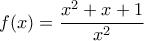 f(x)=\dfrac{x^2+x+1}{x^2}
