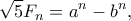 \displaystyle{\sqrt{5}F_n=a^n-b^n,}