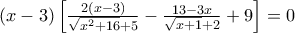 (x-3) \left [ \frac{2(x-3)}{\sqrt{x^2 + 16} +5} - \frac{13 - 3x}{\sqrt{x+1} + 2} + 9 \right ] = 0