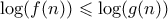 \log(f(n)) \leqslant \log(g(n))