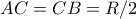 \displaystyle AC=CB=R/2
