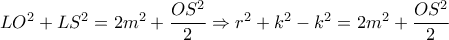 L{O^2} + L{S^2} = 2{m^2} + \dfrac{{O{S^2}}}{2} \Rightarrow {r^2} + {k^2} - {k^2} = 2{m^2} + \dfrac{{O{S^2}}}{2}