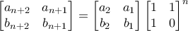 \begin{bmatrix} a_{n+2} &a_{n+1} \\ b_{n+2}&b_{n+1} \end{bmatrix}= \begin{bmatrix} a_{2} &a_{1} \\ b_{2}&b_{1} \end{bmatrix}\begin{bmatrix} 1 &1 \\ 1&0 \end{bmatrix}^n