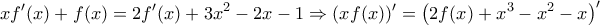 \displaystyle xf'(x) + f(x) = 2f'(x) + 3{x^2} - 2x - 1 \Rightarrow (xf(x))' = {\left( {2f(x) + {x^3} - {x^2} - x} \right)^\prime } \displaystyle xf'(x) + f(x) = 2f'(x) + 3{x^2} - 2x - 1 \Rightarrow (xf(x))' = {\left( {2f(x) + {x^3} - {x^2} - x} \right)^\prime }