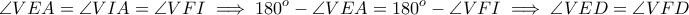\displaystyle{ \angle VEA = \angle VIA = \angle VFI \implies 180^o - \angle VEA = 180^o - \angle VFI \implies \angle VED = \angle VFD }