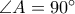 \angle A=90^\circ