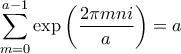 \displaystyle \sum_{m=0}^{a-1} \exp \left( \frac{2 \pi m n i}{a} \right) = a