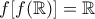 f[f( \mathbb{R} )] = \mathbb{R}