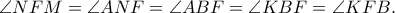 \displaystyle  
\angle NFM=\angle ANF=\angle ABF=\angle KBF=\angle KFB. 
