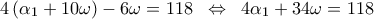 \displaystyle 
4\left( {\alpha _1  + 10\omega } \right) - 6\omega  = 118\;\; \Leftrightarrow \;\;4\alpha _1  + 34\omega  = 118