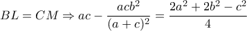 BL=CM \Rightarrow ac-\dfrac{acb^2}{(a+c)^2}=\dfrac{2a^2+2b^2-c^2}{4}