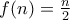 f(n)=\frac{n}{2}