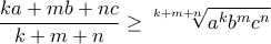 \displaystyle{\frac{ka+mb+nc}{k+m+n}\geq \sqrt[k+m+n]{a^kb^mc^n}}