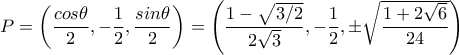 P=\left(\dfrac{cos\theta}{2},-\dfrac{1}{2},\dfrac{sin\theta}{2}\right)=\left(\dfrac{1-\sqrt{3/2}}{2\sqrt{3}},-\dfrac{1}{2},\pm\sqrt{\dfrac{1+2\sqrt{6}}{24}}\right)
