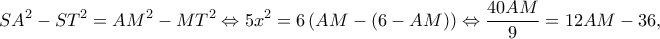 \displaystyle S{A^2} - S{T^2} = A{M^2} - M{T^2} \Leftrightarrow 5{x^2} = 6\left( {AM - (6 - AM)} \right) \Leftrightarrow \frac{{40AM}}{9} = 12AM - 36,