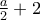 \frac{a}{2}+2