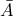 \bar{A}