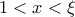 \displaystyle{1 < x < \xi }