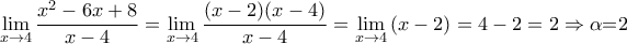 \displaystyle{\underset{x\to 4}{\mathop{\lim }}\,\frac{{{x}^{2}}-6x+8}{x-4}=\underset{x\to 4}{\mathop{\lim }}\,\frac{(x-2)(x-4)}{x-4}=\underset{x\to 4}{\mathop{\lim }}\,(x-2)=4-2=2\Rightarrow \text{ }\!\!\alpha\!\!\text{ =2}} \displaystyle{\underset{x\to 4}{\mathop{\lim }}\,\frac{{{x}^{2}}-6x+8}{x-4}=\underset{x\to 4}{\mathop{\lim }}\,\frac{(x-2)(x-4)}{x-4}=\underset{x\to 4}{\mathop{\lim }}\,(x-2)=4-2=2\Rightarrow \text{ }\!\!\alpha\!\!\text{ =2}}