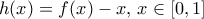 \displaystyle{ 
h(x) = f(x) - x,\,x \in [0,1] 
}