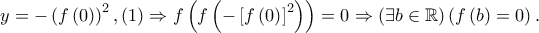 y =  - \left( {f\left( 0 \right)} \right)^2 ,\left( 1 \right) \Rightarrow f\left( {f\left( { - \left[ {f\left( 0 \right)} \right]^2 } \right)} \right) = 0 \Rightarrow \left( {\exists b \in \mathbb{R}} \right)\left( {f\left( b \right) = 0} \right).