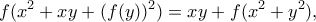 \displaystyle{ f(x^2+xy+(f(y))^2)=xy+f(x^2+y^2), } \displaystyle{ f(x^2+xy+(f(y))^2)=xy+f(x^2+y^2), }