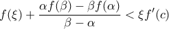 \displaystyle{f(\xi ) + \frac{{\alpha f(\beta ) - \beta f(\alpha )}}{{\beta - \alpha }} < \xi f'(c)} \displaystyle{f(\xi ) + \frac{{\alpha f(\beta ) - \beta f(\alpha )}}{{\beta - \alpha }} < \xi f'(c)}
