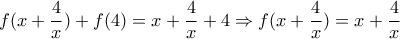 \displaystyle{ 
f(x + \frac{4}{x}) + f(4) = x + \frac{4}{x} + 4 \Rightarrow f(x + \frac{4}{x}) = x + \frac{4}{x} 
}