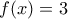 \displaystyle{\,f(x) = 3}
