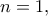 n=1,