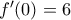 f'(0)=6
