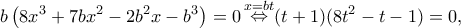 \displaystyle b\left( {8{x^3} + 7b{x^2} - 2{b^2}x - {b^3}} \right) = 0\mathop  \Leftrightarrow \limits^{x = bt} (t + 1)(8{t^2} - t - 1) = 0,