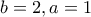 b=2,a=1