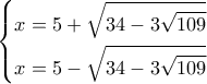 \left\{ \begin{gathered} 
  x = 5 + \sqrt {34 - 3\sqrt {109} }  \hfill \\ 
  x = 5 - \sqrt {34 - 3\sqrt {109} }  \hfill \\  
\end{gathered}  \right.