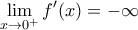 \displaystyle \underset{x\to {{0}^{+}}}{\mathop{\lim }}\,{f}'(x)=-\infty 