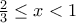 \frac{2}{3}\leq x<1