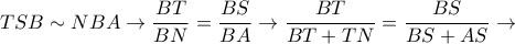 \displaystyle TSB \sim NBA  \rightarrow  \frac{BT}{BN}= \frac{BS}{BA}     \rightarrow  \frac{BT}{BT+TN}=\frac{BS}{BS+AS}  \rightarrow