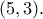 \displaystyle{(5,3).} \displaystyle{(5,3).}