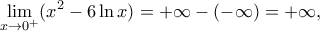 \displaystyle \mathop {\lim }\limits_{x \to {0^ + }} ({x^2} - 6\ln x) =  + \infty  - ( - \infty ) =  + \infty ,